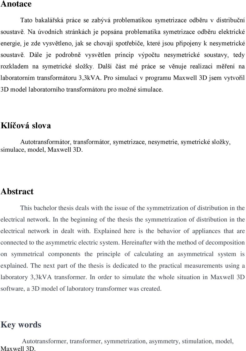 Dále je podrobně vysvětlen princip výpočtu nesymetrické soustavy, tedy rozkladem na symetrické složky. Další část mé práce se věnuje realizaci měření na laboratorním transformátoru 3,3kVA.