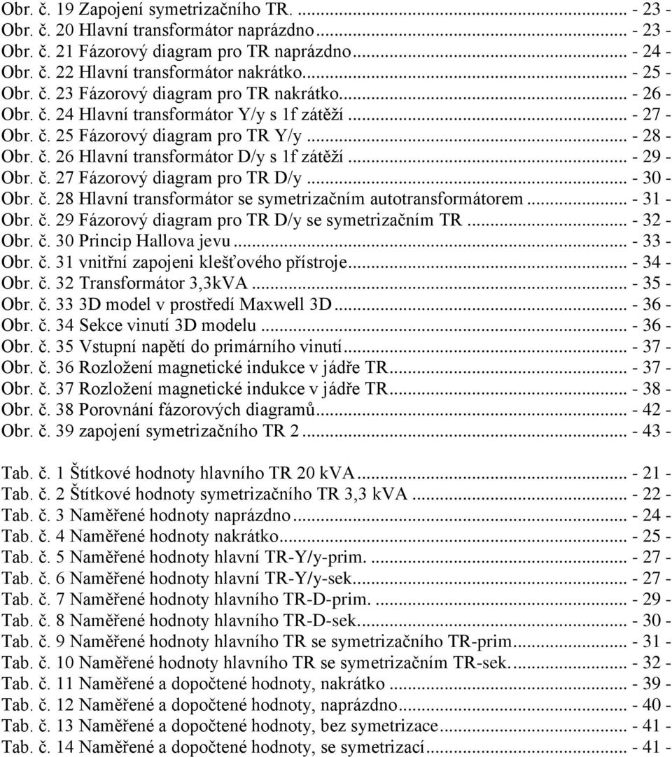 .. - 29 - Obr. č. 27 Fázorový diagram pro TR D/y... - 30 - Obr. č. 28 Hlavní transformátor se symetrizačním autotransformátorem... - 31 - Obr. č. 29 Fázorový diagram pro TR D/y se symetrizačním TR.