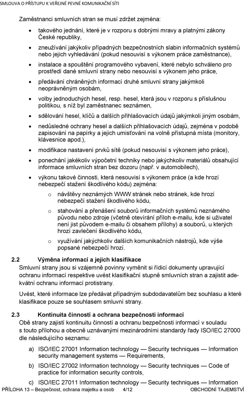 nesouvisí s výkonem jeho práce, předávání chráněných informací druhé smluvní strany jakýmkoli neoprávněným osobám, volby jednoduchých hesel, resp.