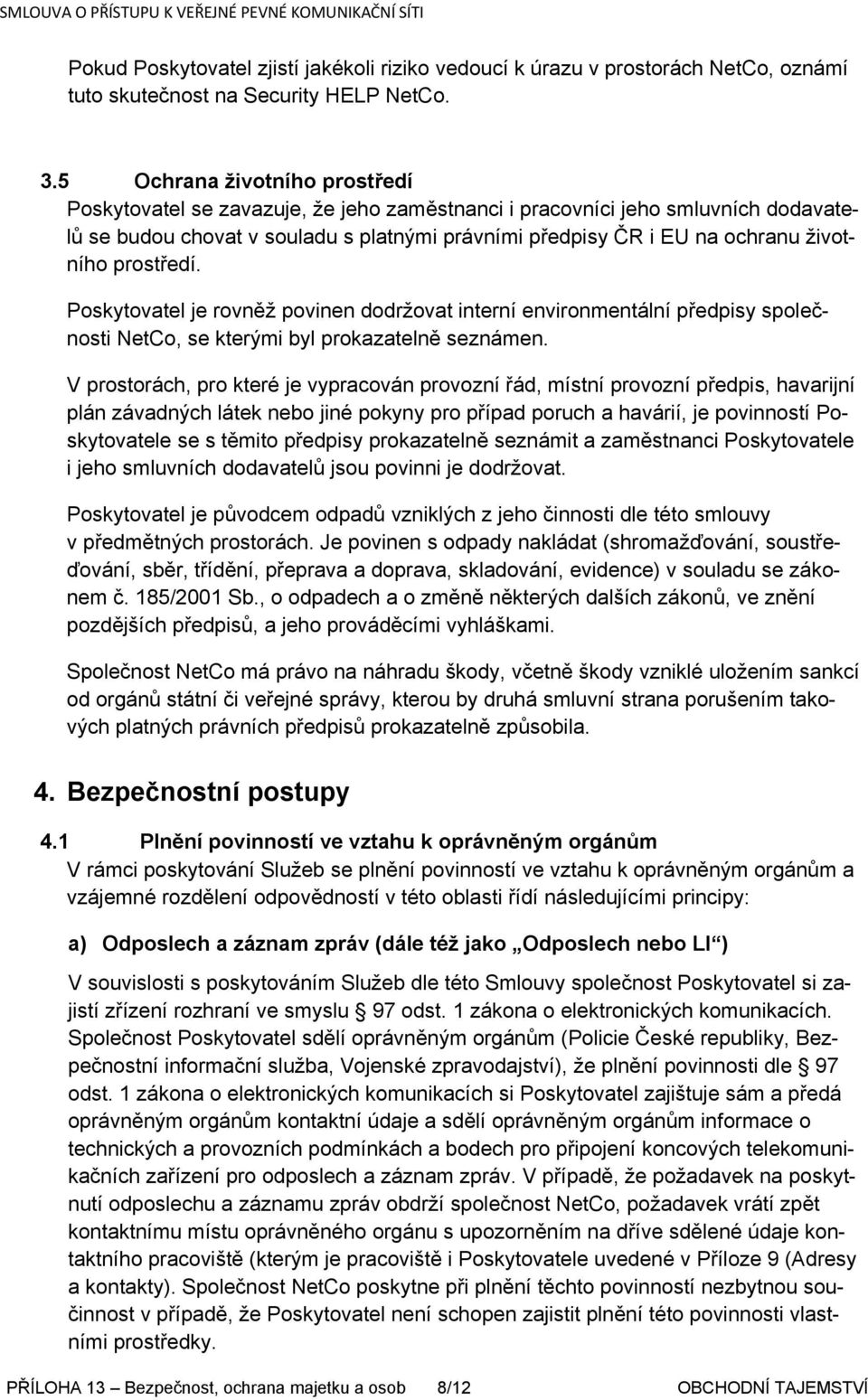 prostředí. Poskytovatel je rovněž povinen dodržovat interní environmentální předpisy společnosti NetCo, se kterými byl prokazatelně seznámen.