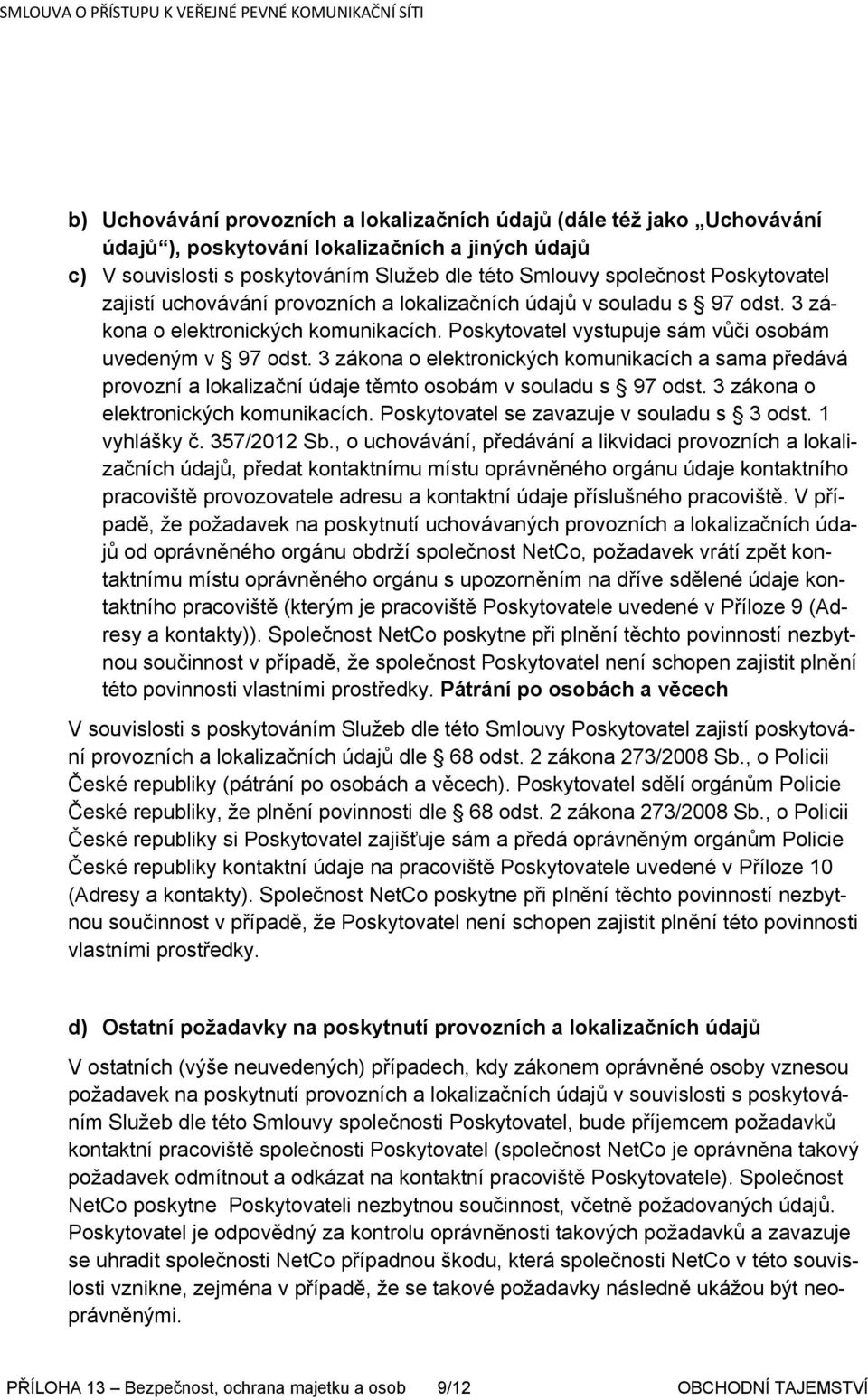 3 zákona o elektronických komunikacích a sama předává provozní a lokalizační údaje těmto osobám v souladu s 97 odst. 3 zákona o elektronických komunikacích.