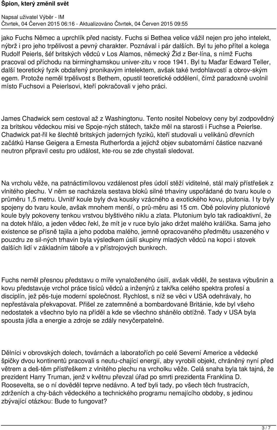 Byl tu Maďar Edward Teller, další teoretický fyzik obdařený pronikavým intelektem, avšak také tvrdohlavostí a obrov ským egem.