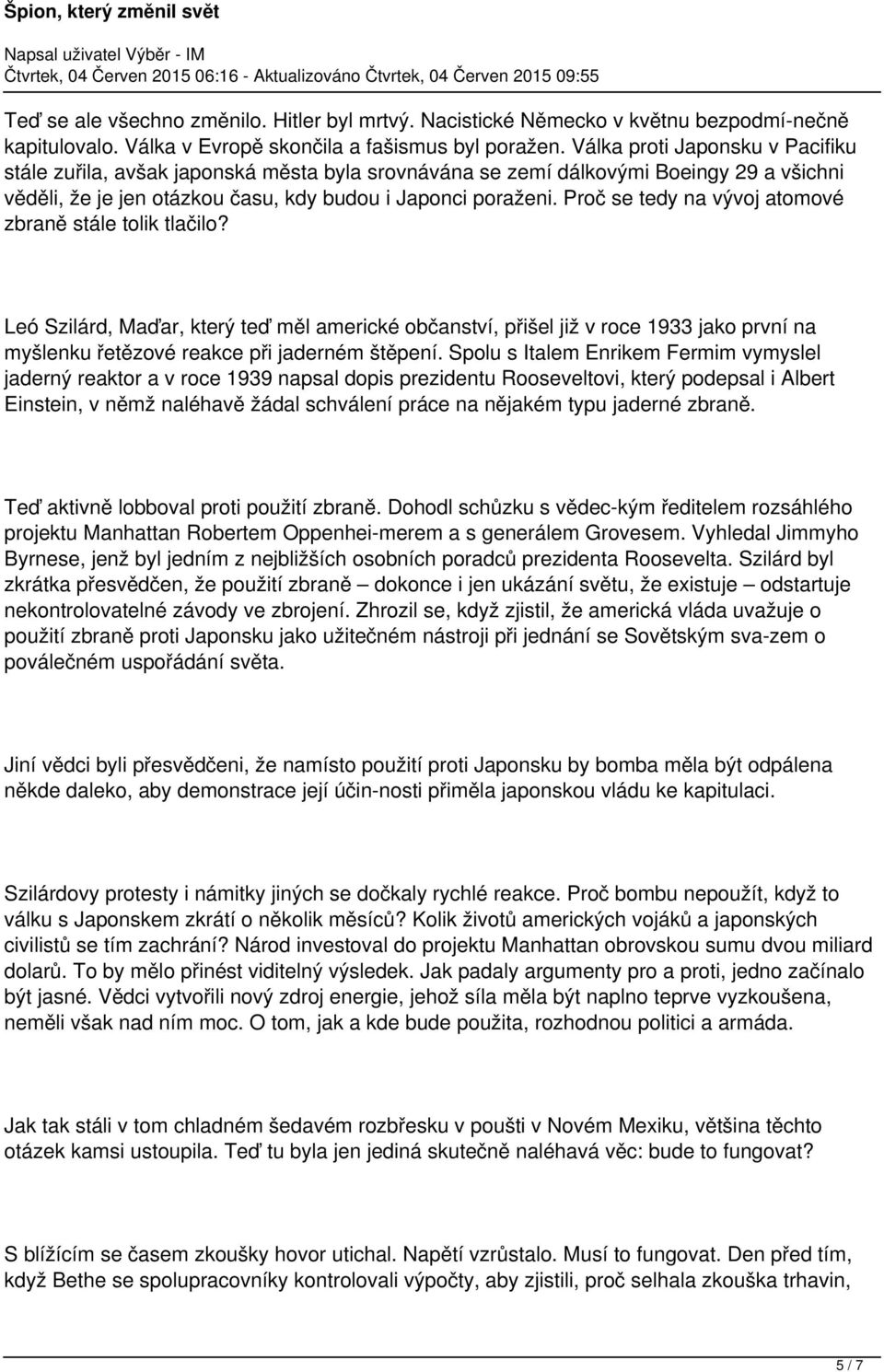 Proč se tedy na vývoj atomové zbraně stále tolik tlačilo? Leó Szilárd, Maďar, který teď měl americké občanství, přišel již v roce 1933 jako první na myšlenku řetězové reakce při jaderném štěpení.