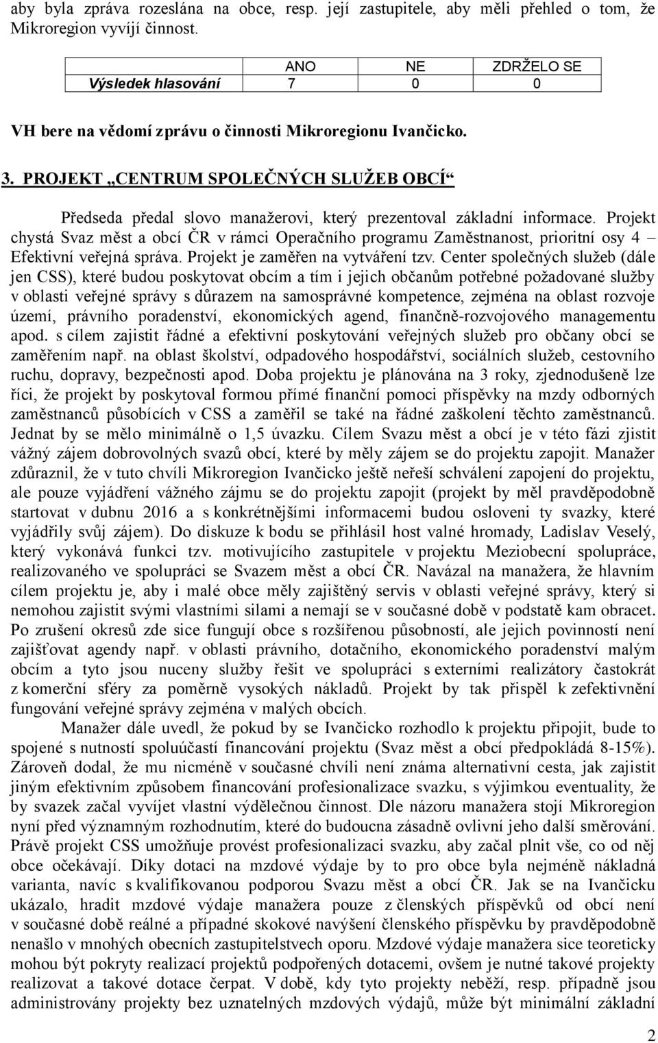 Projekt chystá Svaz měst a obcí ČR v rámci Operačního programu Zaměstnanost, prioritní osy 4 Efektivní veřejná správa. Projekt je zaměřen na vytváření tzv.