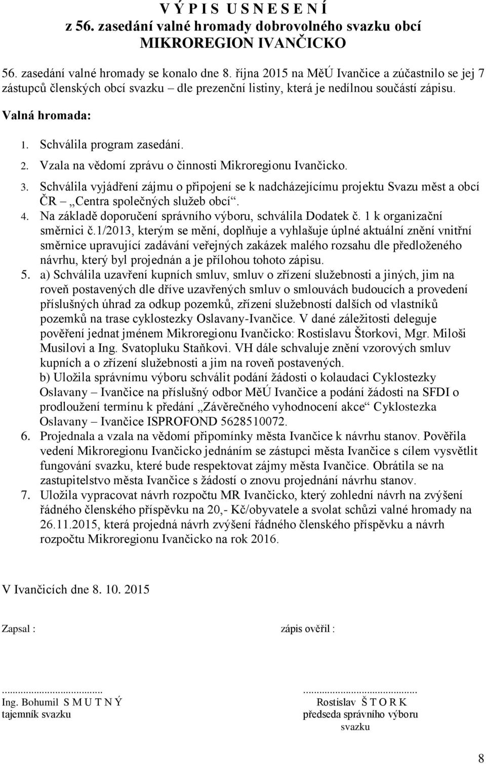 3. Schválila vyjádření zájmu o připojení se k nadcházejícímu projektu Svazu měst a obcí ČR Centra společných služeb obcí. 4. Na základě doporučení správního výboru, schválila Dodatek č.