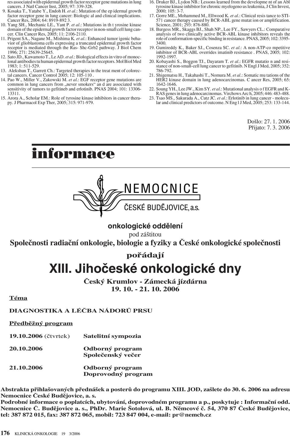 : Mutations in th t yrosine kinase domain of the epidermal growth factor recepto r in non-small cell lung cancer. Clin Cancer Res, 2005; 11: 2106-2110. 11. Prigent SA., Nagane M., Mishima K. et al.