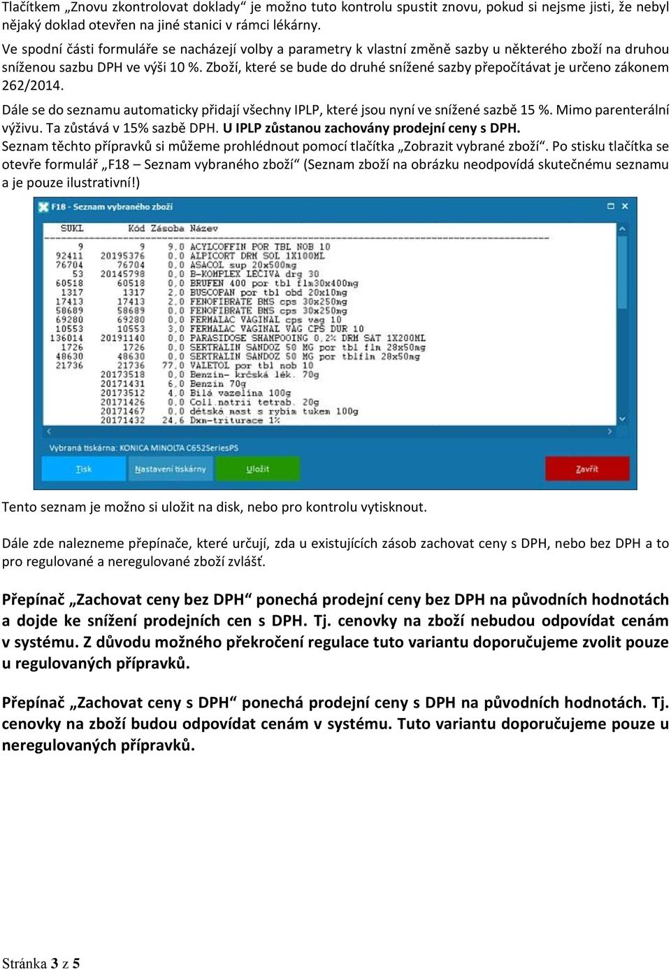 Zboží, které se bude do druhé snížené sazby přepočítávat je určeno zákonem 262/2014. Dále se do seznamu automaticky přidají všechny IPLP, které jsou nyní ve snížené sazbě 15 %.