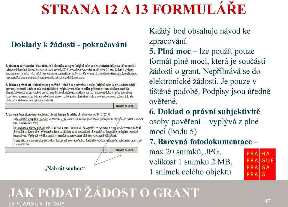 Nepřihrává se do elektronické žádosti. Je pouze v tištěné podobě. Podpisy jsou úředně ověřené. 6.