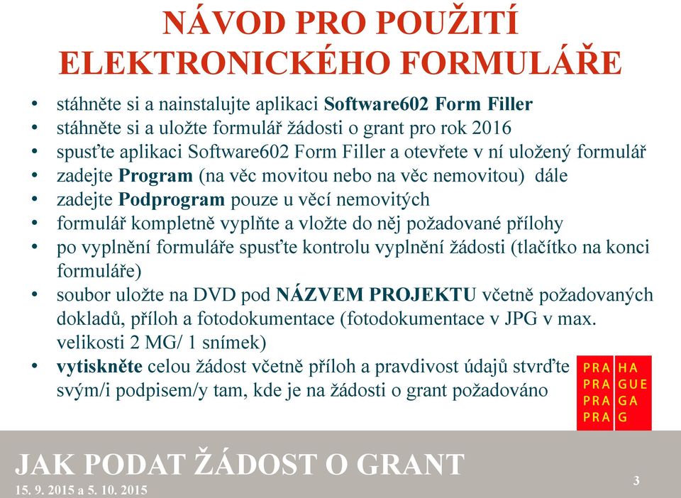 požadované přílohy po vyplnění formuláře spusťte kontrolu vyplnění žádosti (tlačítko na konci formuláře) soubor uložte na DVD pod NÁZVEM PROJEKTU včetně požadovaných dokladů, příloh a