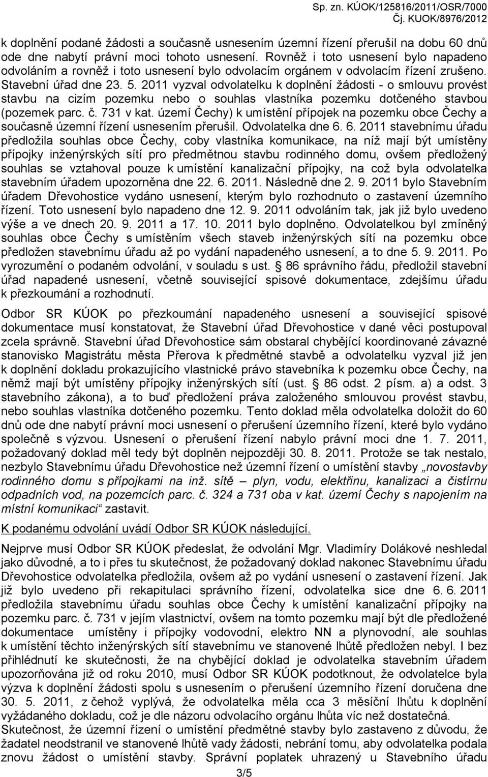 2011 vyzval odvolatelku k doplnění žádosti - o smlouvu provést stavbu na cizím pozemku nebo o souhlas vlastníka pozemku dotčeného stavbou (pozemek parc. č. 731 v kat.