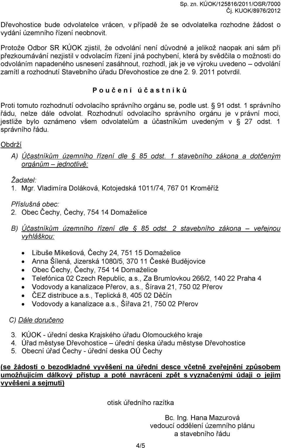 usnesení zasáhnout, rozhodl, jak je ve výroku uvedeno odvolání zamítl a rozhodnutí Stavebního úřadu Dřevohostice ze dne 2. 9. 2011 potvrdil.