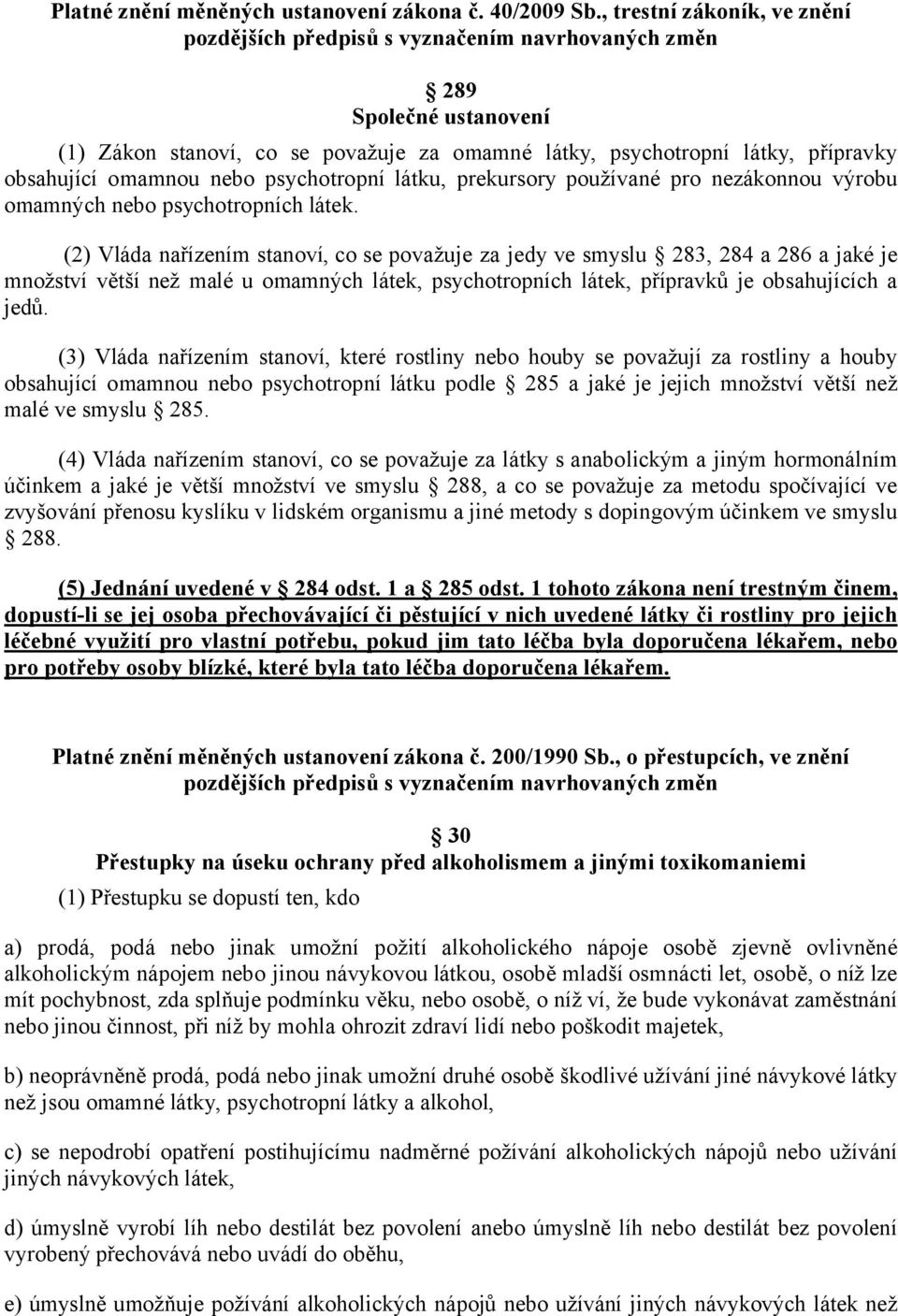 omamnou nebo psychotropní látku, prekursory používané pro nezákonnou výrobu omamných nebo psychotropních látek.