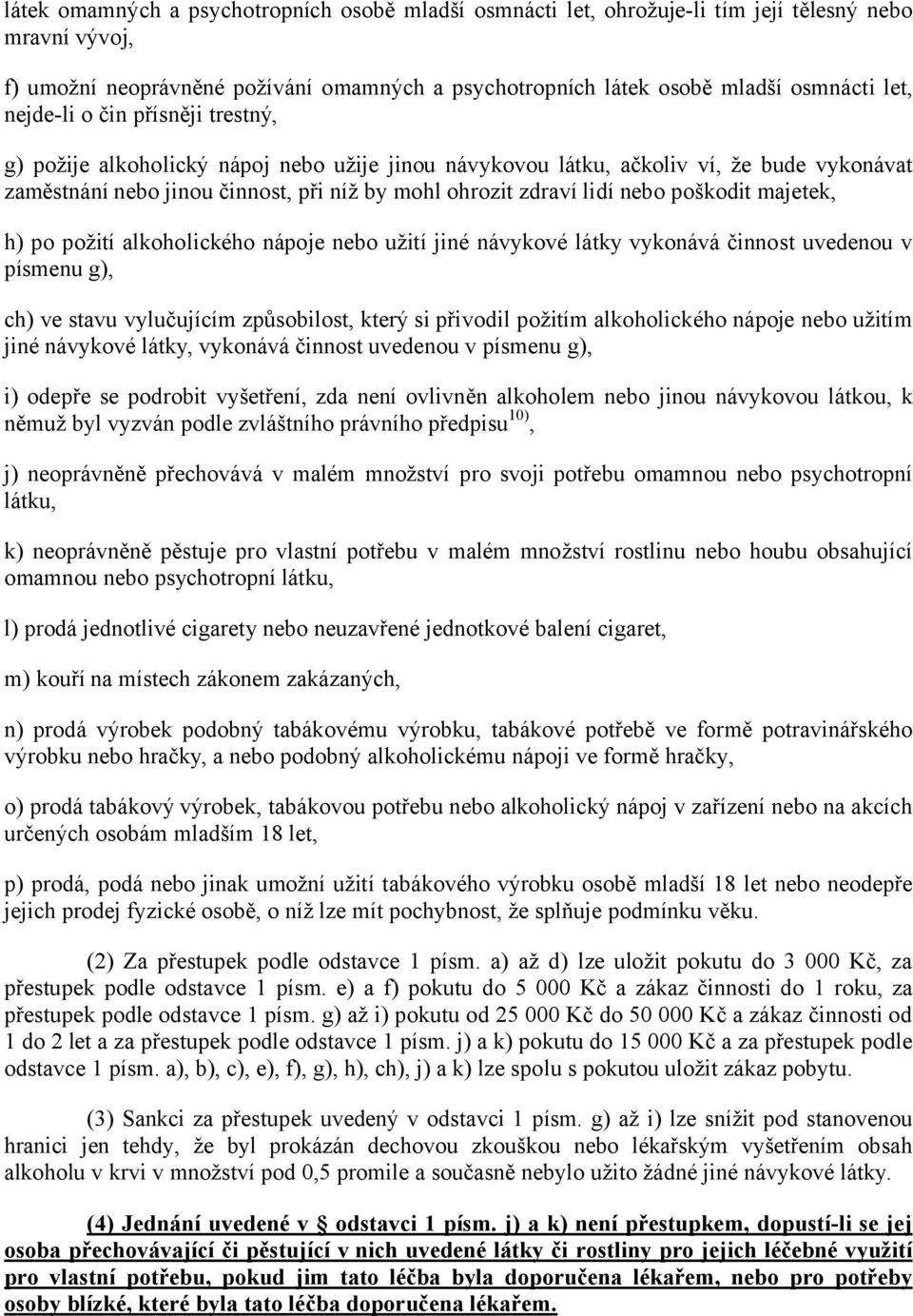 poškodit majetek, h) po požití alkoholického nápoje nebo užití jiné návykové látky vykonává činnost uvedenou v písmenu g), ch) ve stavu vylučujícím způsobilost, který si přivodil požitím