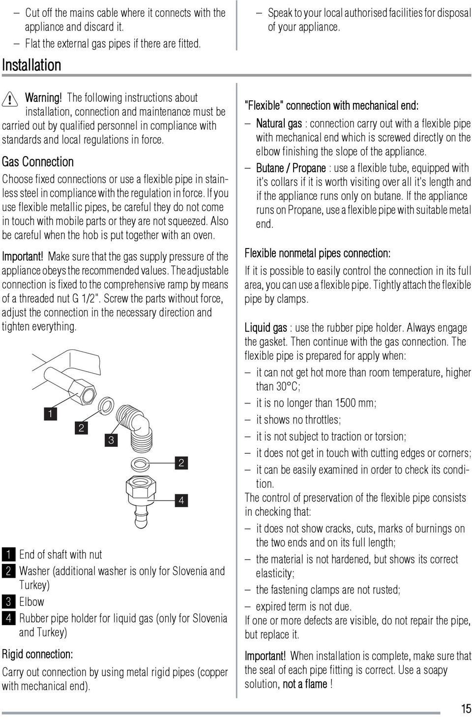 Gas Connection Choose fixed connections or use a flexible pipe in stainless steel in compliance with the regulation in force.