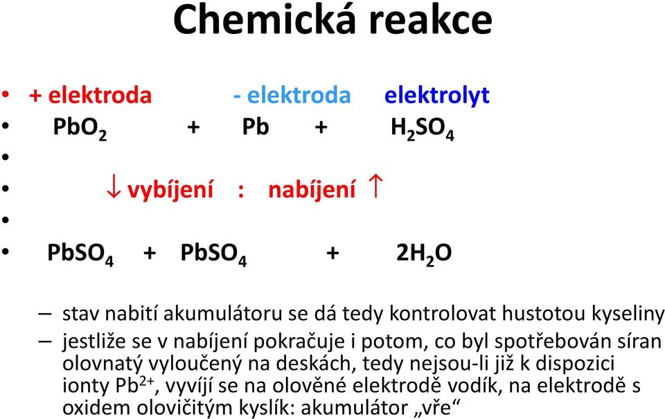 pokračuje i potom, co byl spotřebován síran olovnatý vyloučený na deskách, tedy nejsou-li již k