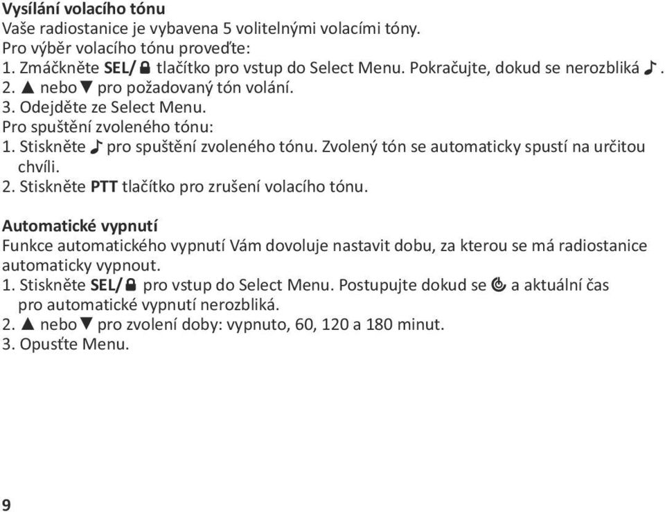 Zvolený tón se automaticky spustí na určitou chvíli. 2. Stiskněte PTT tlačítko pro zrušení volacího tónu.