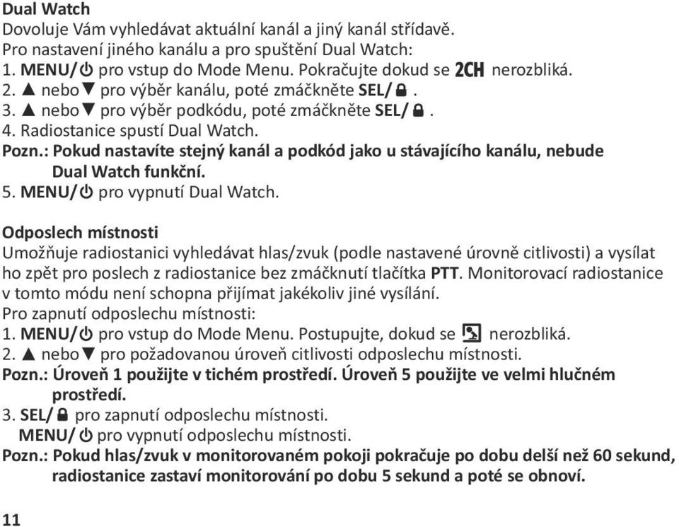 : Pokud nastavíte stejný kanál a podkód jako u stávajícího kanálu, nebude Dual Watch funkční. 5. MENU/ pro vypnutí Dual Watch.