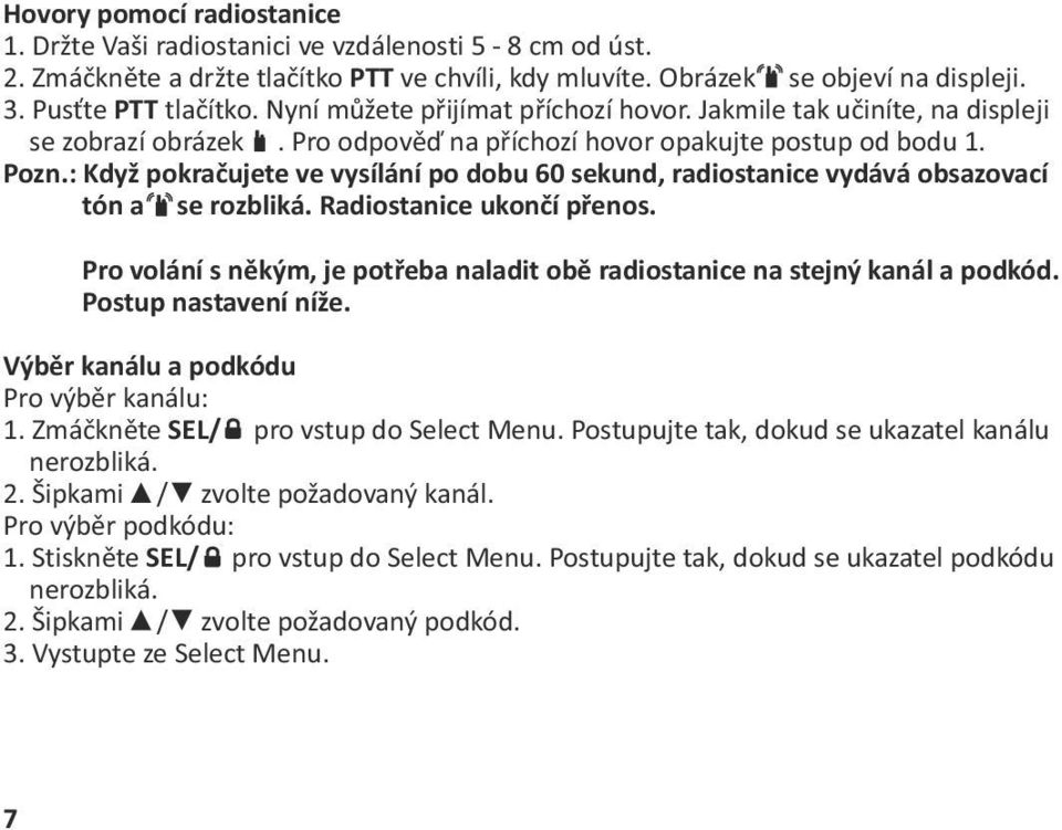 : Když pokračujete ve vysílání po dobu 60 sekund, radiostanice vydává obsazovací tón a se rozbliká. Radiostanice ukončí přenos.