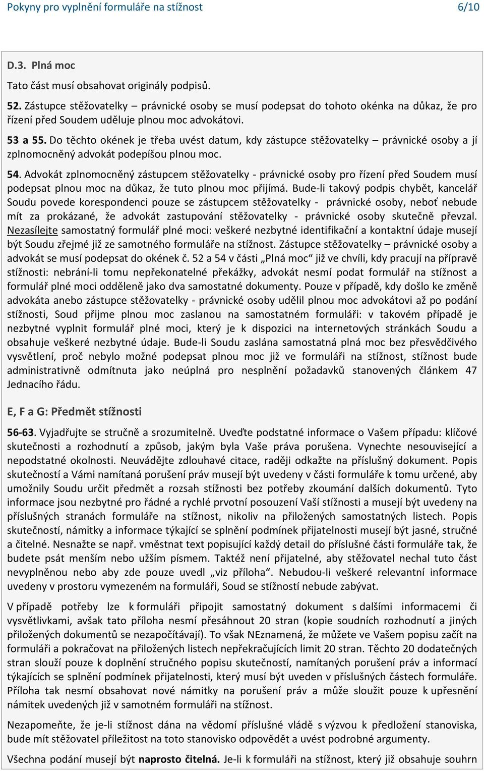 Do těchto okének je třeba uvést datum, kdy zástupce stěžovatelky právnické osoby a jí zplnomocněný advokát podepíšou plnou moc. 54.