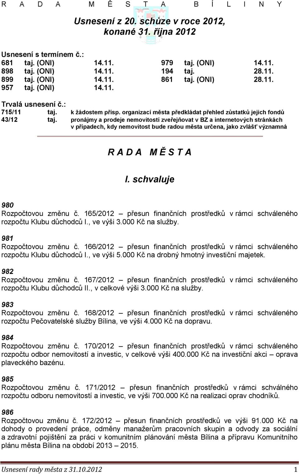 pronájmy a prodeje nemovitostí zveřejňovat v BZ a internetových stránkách v případech, kdy nemovitost bude radou města určena, jako zvlášť významná R A D A M Ě S T A l.