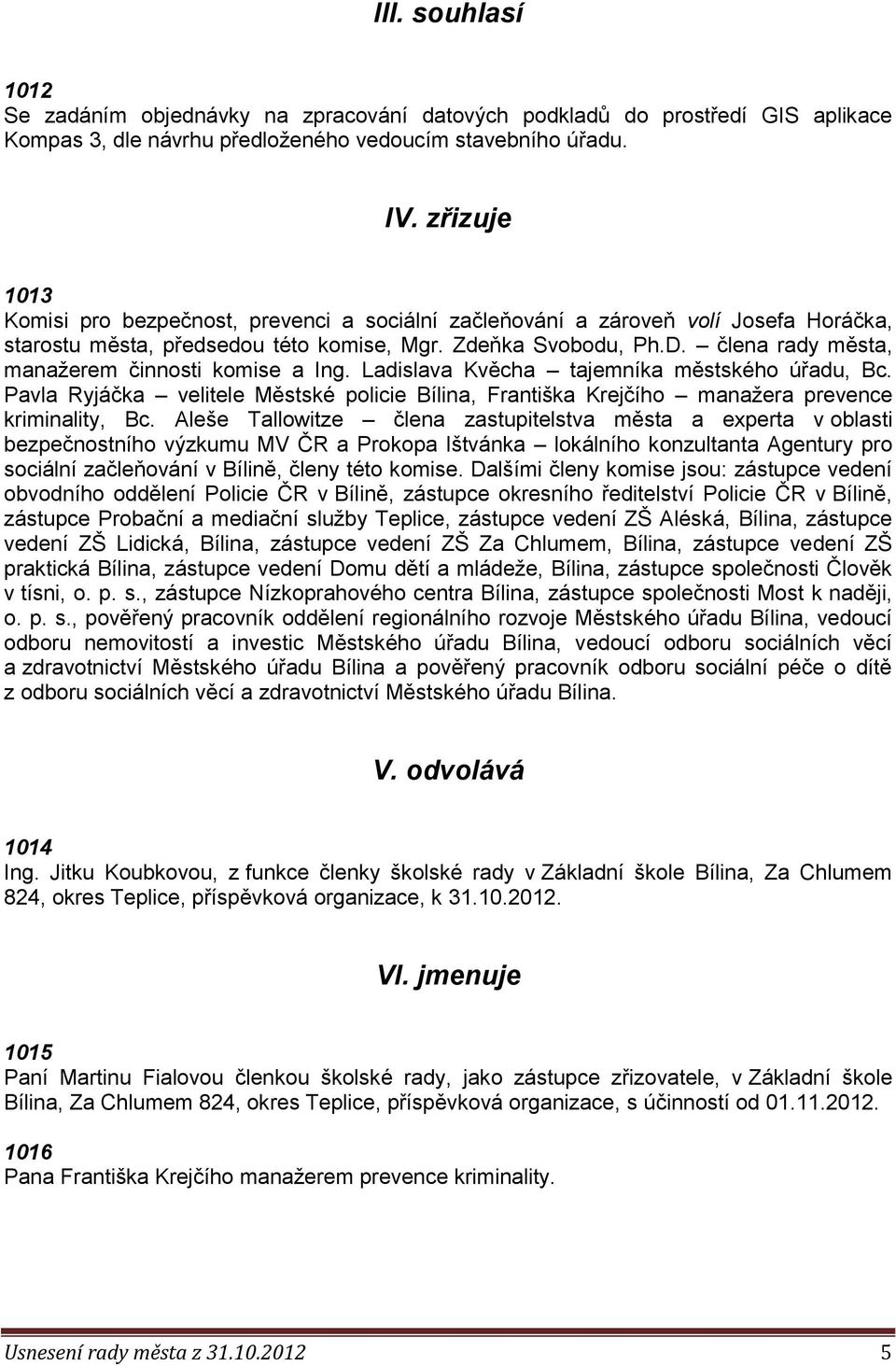 člena rady města, manažerem činnosti komise a Ing. Ladislava Kvěcha tajemníka městského úřadu, Bc. Pavla Ryjáčka velitele Městské policie Bílina, Františka Krejčího manažera prevence kriminality, Bc.