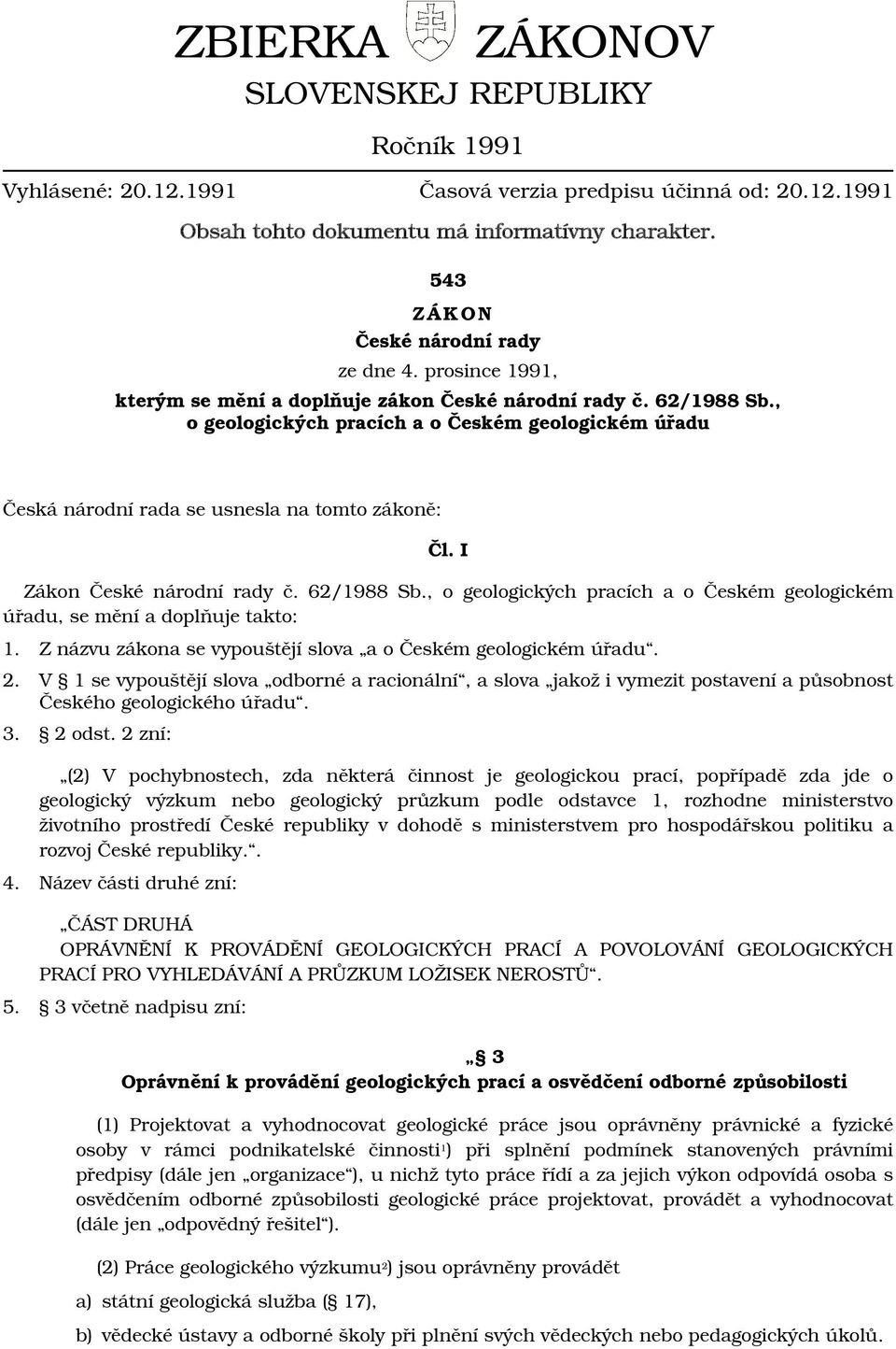 , o geologických pracích a o Českém geologickém úřadu Česká národní rada se usnesla na tomto zákoně: Čl. I Zákon České národní rady č. 62/1988 Sb.