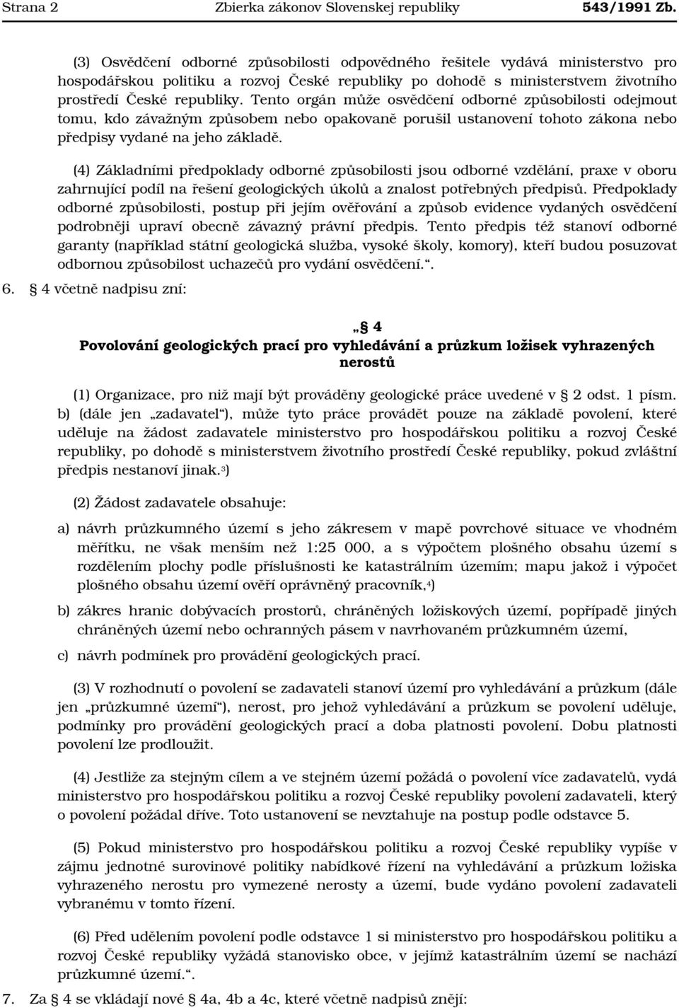 Tento orgán může osvědčení odborné způsobilosti odejmout tomu, kdo závažným způsobem nebo opakovaně porušil ustanovení tohoto zákona nebo předpisy vydané na jeho základě.