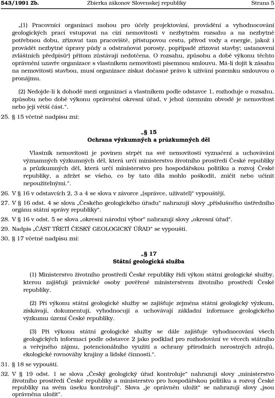 na nezbytně potřebnou dobu, zřizovat tam pracoviště, přístupovou cestu, přívod vody a energie, jakož i provádět nezbytné úpravy půdy a odstraňovat porosty, popřípadě zřizovat stavby; ustanovení