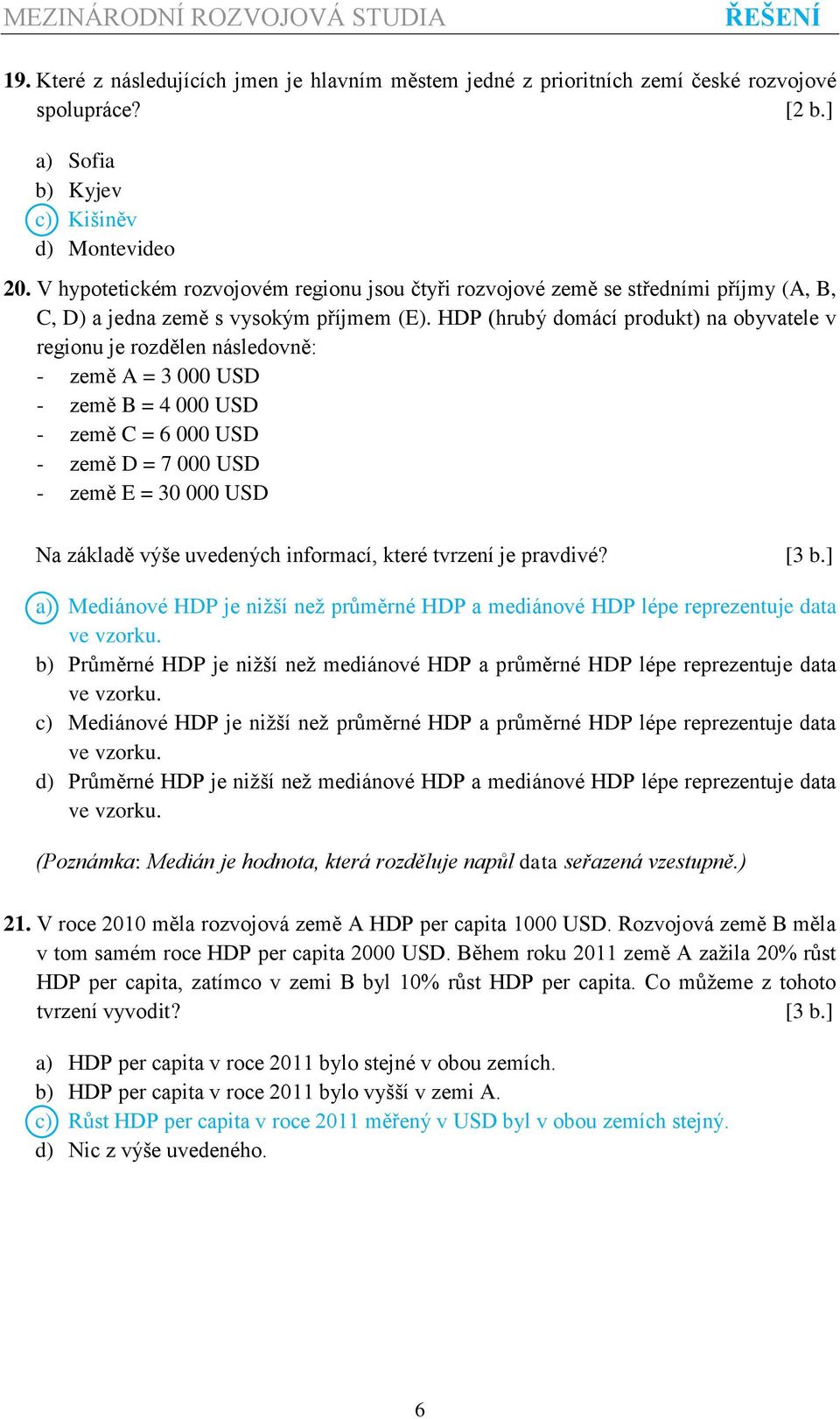 HDP (hrubý domácí produkt) na obyvatele v regionu je rozdělen následovně: - země A = 3 000 USD - země B = 4 000 USD - země C = 6 000 USD - země D = 7 000 USD - země E = 30 000 USD Na základě výše