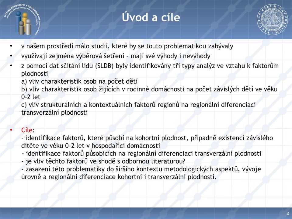 strukturálních a kontextuálních faktorů regionů na regionální diferenciaci transverzální plodnosti Cíle: - identifikace faktorů, které působí na kohortní plodnost, případně existenci závislého dítěte