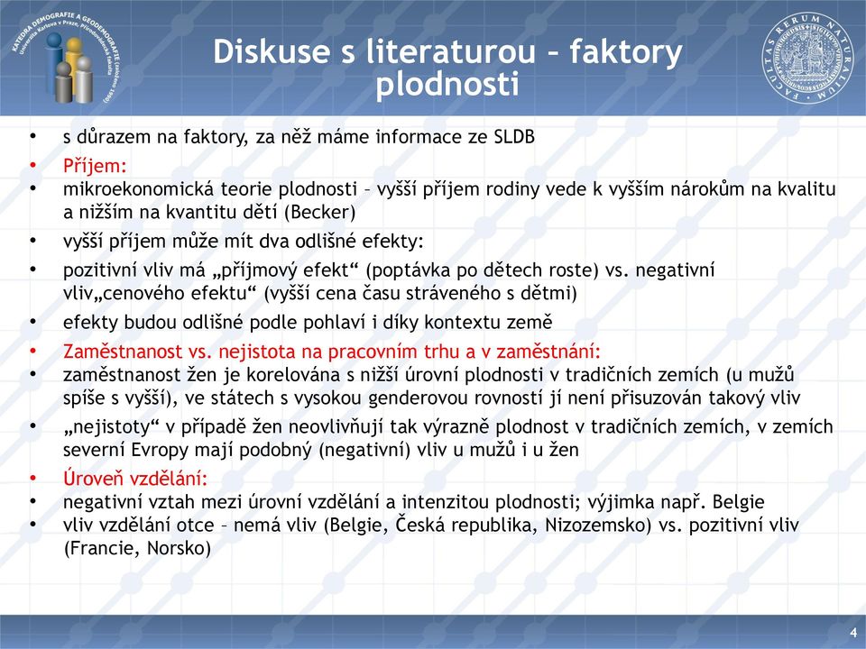 negativní vliv cenového efektu (vyšší cena času stráveného s dětmi) efekty budou odlišné podle pohlaví i díky kontextu země Zaměstnanost vs.