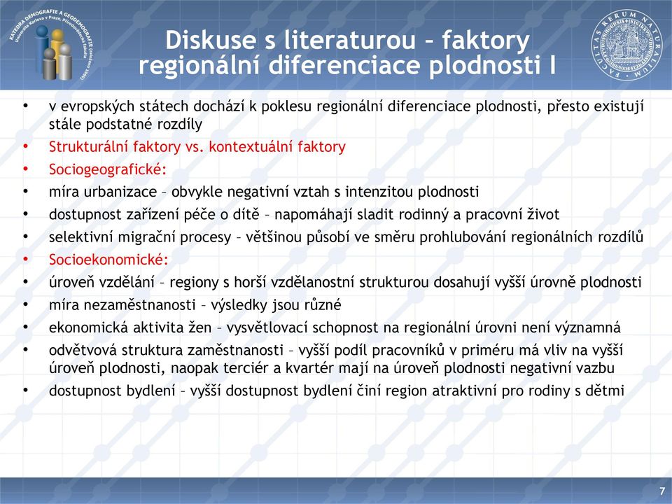 kontextuální faktory Sociogeografické: míra urbanizace obvykle negativní vztah s intenzitou plodnosti dostupnost zařízení péče o dítě napomáhají sladit rodinný a pracovní život selektivní migrační