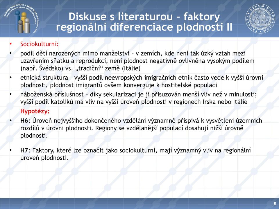 tradiční země (Itálie) etnická struktura vyšší podíl neevropských imigračních etnik často vede k vyšší úrovni plodnosti, plodnost imigrantů ovšem konverguje k hostitelské populaci náboženská