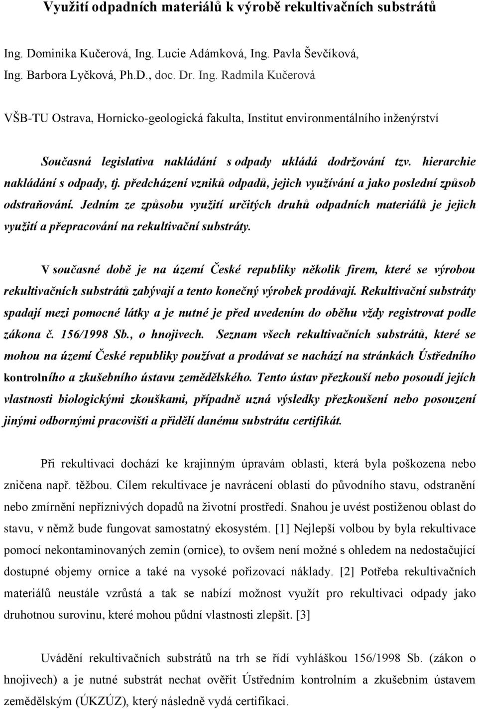 hierarchie nakládání s odpady, tj. předcházení vzniků odpadů, jejich využívání a jako poslední způsob odstraňování.