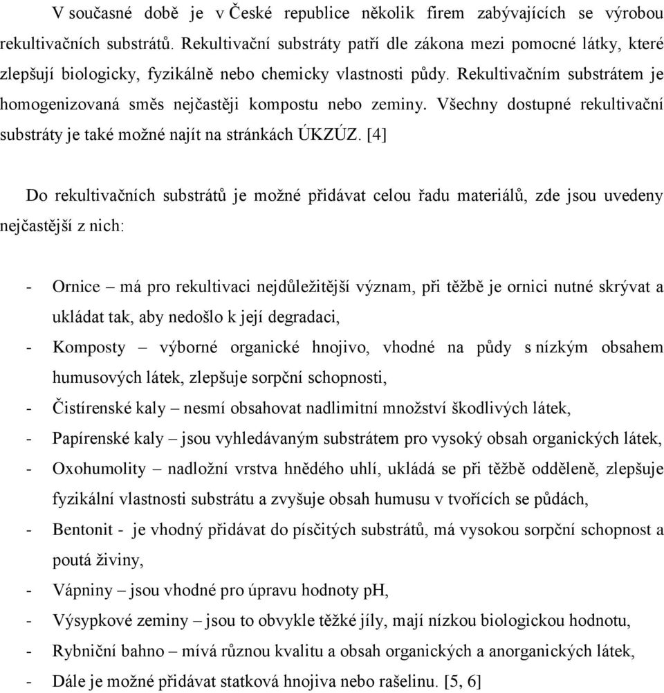 Rekultivačním substrátem je homogenizovaná směs nejčastěji kompostu nebo zeminy. Všechny dostupné rekultivační substráty je také možné najít na stránkách ÚKZÚZ.