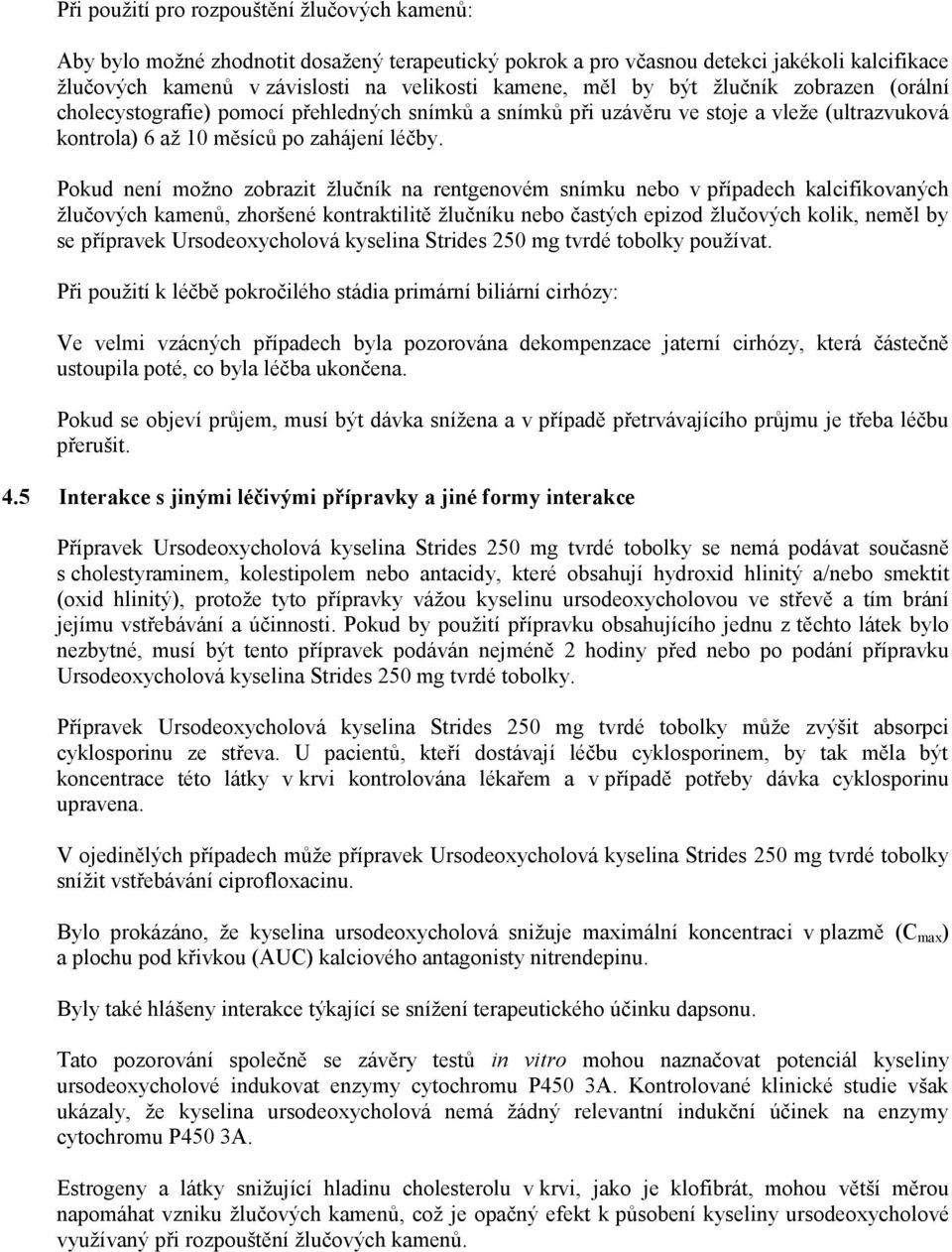 Pokud není možno zobrazit žlučník na rentgenovém snímku nebo v případech kalcifikovaných žlučových kamenů, zhoršené kontraktilitě žlučníku nebo častých epizod žlučových kolik, neměl by se přípravek