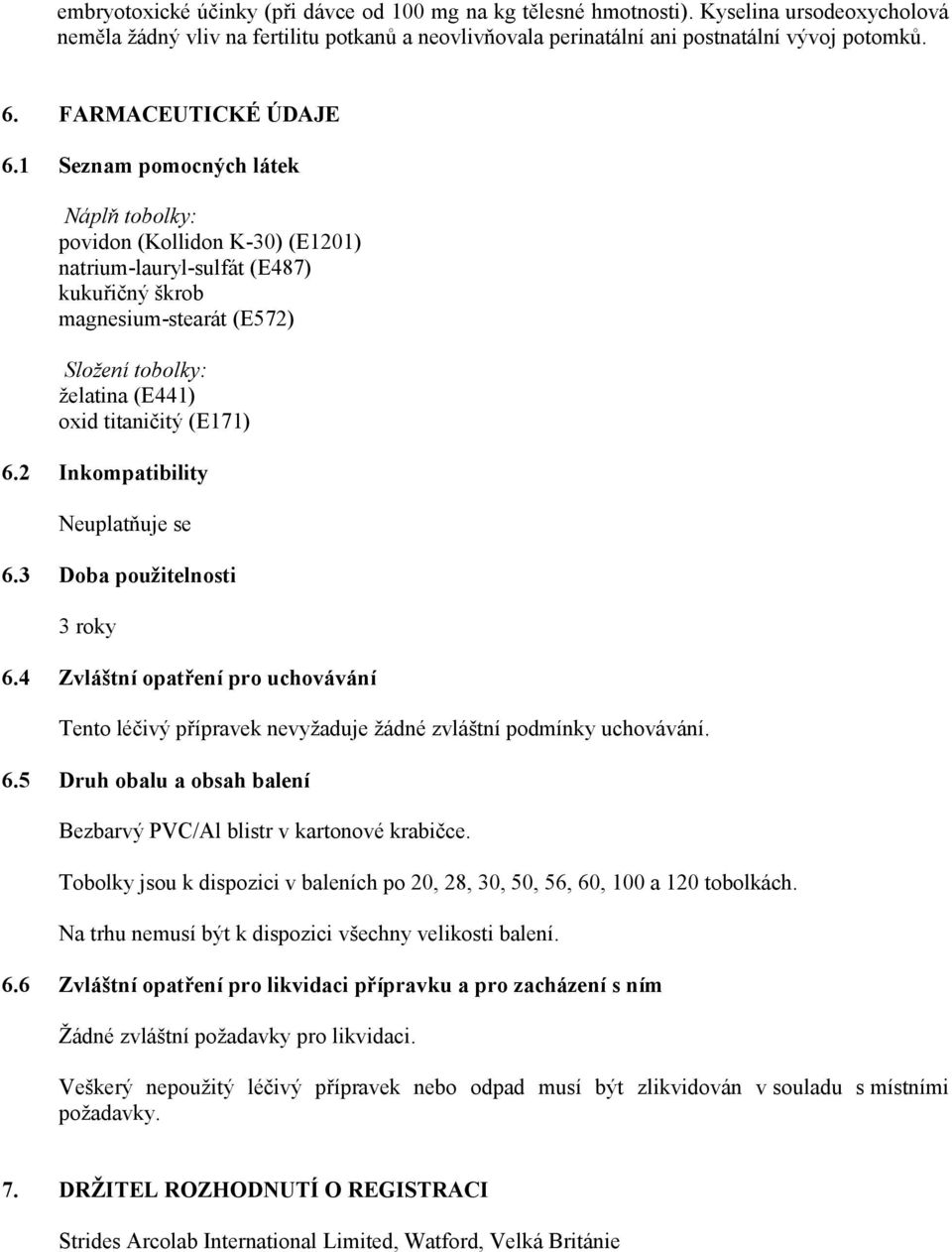 1 Seznam pomocných látek Náplň tobolky: povidon (Kollidon K-30) (E1201) natrium-lauryl-sulfát (E487) kukuřičný škrob magnesium-stearát (E572) Složení tobolky: želatina (E441) oxid titaničitý (E171) 6.