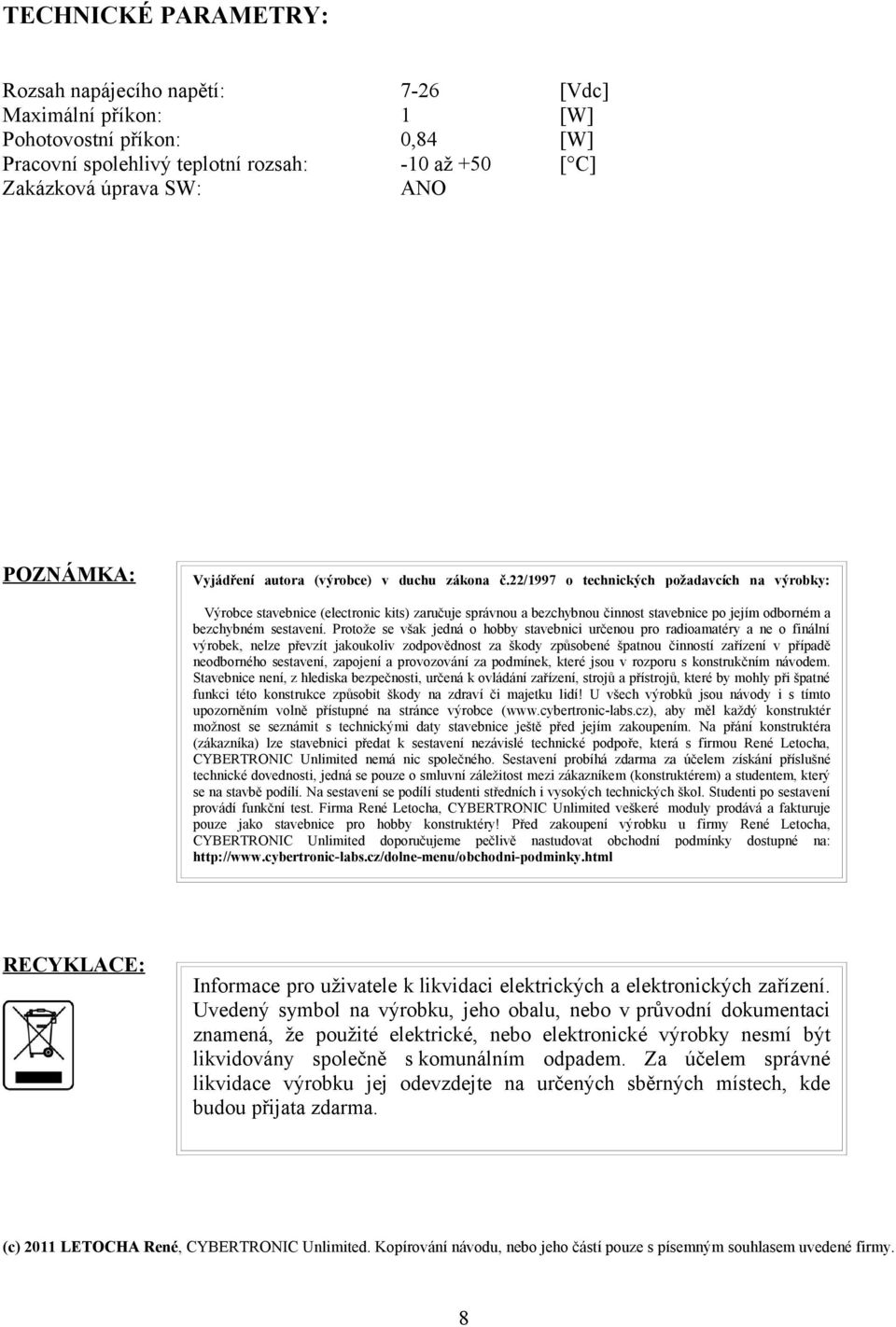 22/1997 o technických požadavcích na výrobky: Výrobce stavebnice (electronic kits) zaručuje správnou a bezchybnou činnost stavebnice po jejím odborném a bezchybném sestavení.