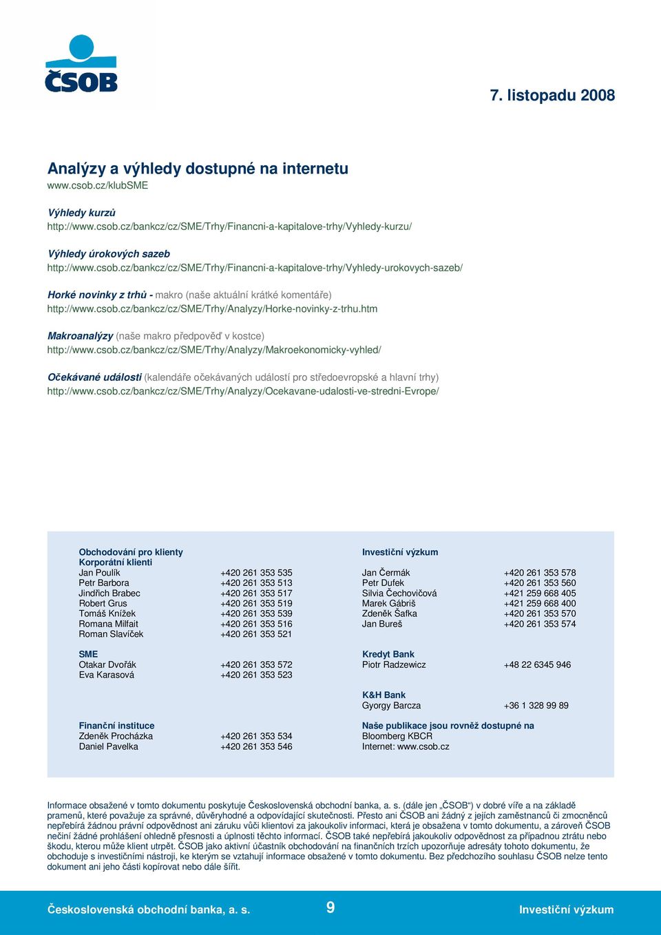 csob.cz/bankcz/cz/sme/trhy/analyzy/ocekavane-udalosti-ve-stredni-evrope/ Obchodování pro klienty Investiční výzkum Korporátní klienti Jan Poulík +420 261 353 535 Jan Čermák +420 261 353 578 Petr