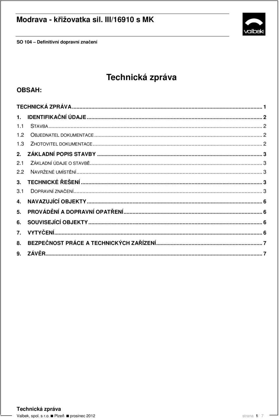 .. 3 4. NAVAZUJÍCÍ OBJEKTY... 6 5. PROVÁDĚNÍ A DOPRAVNÍ OPATŘENÍ... 6 6. SOUVISEJÍCÍ OBJEKTY... 6 7. VYTYČENÍ... 6 8.