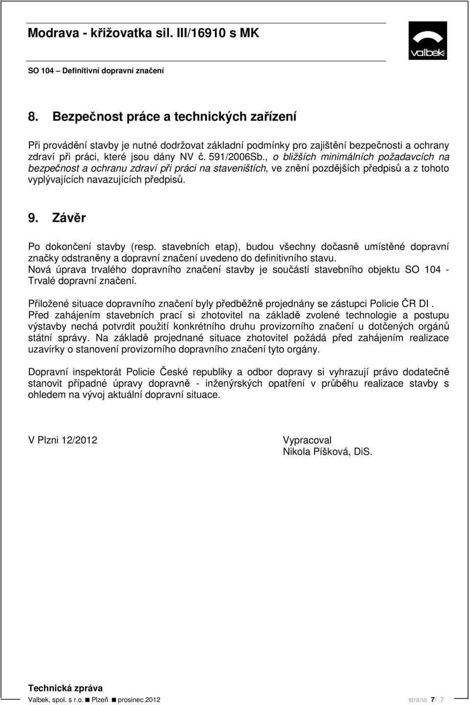 Závěr Po dokončení stavby (resp. stavebních etap), budou všechny dočasně umístěné dopravní značky odstraněny a dopravní značení uvedeno do definitivního stavu.