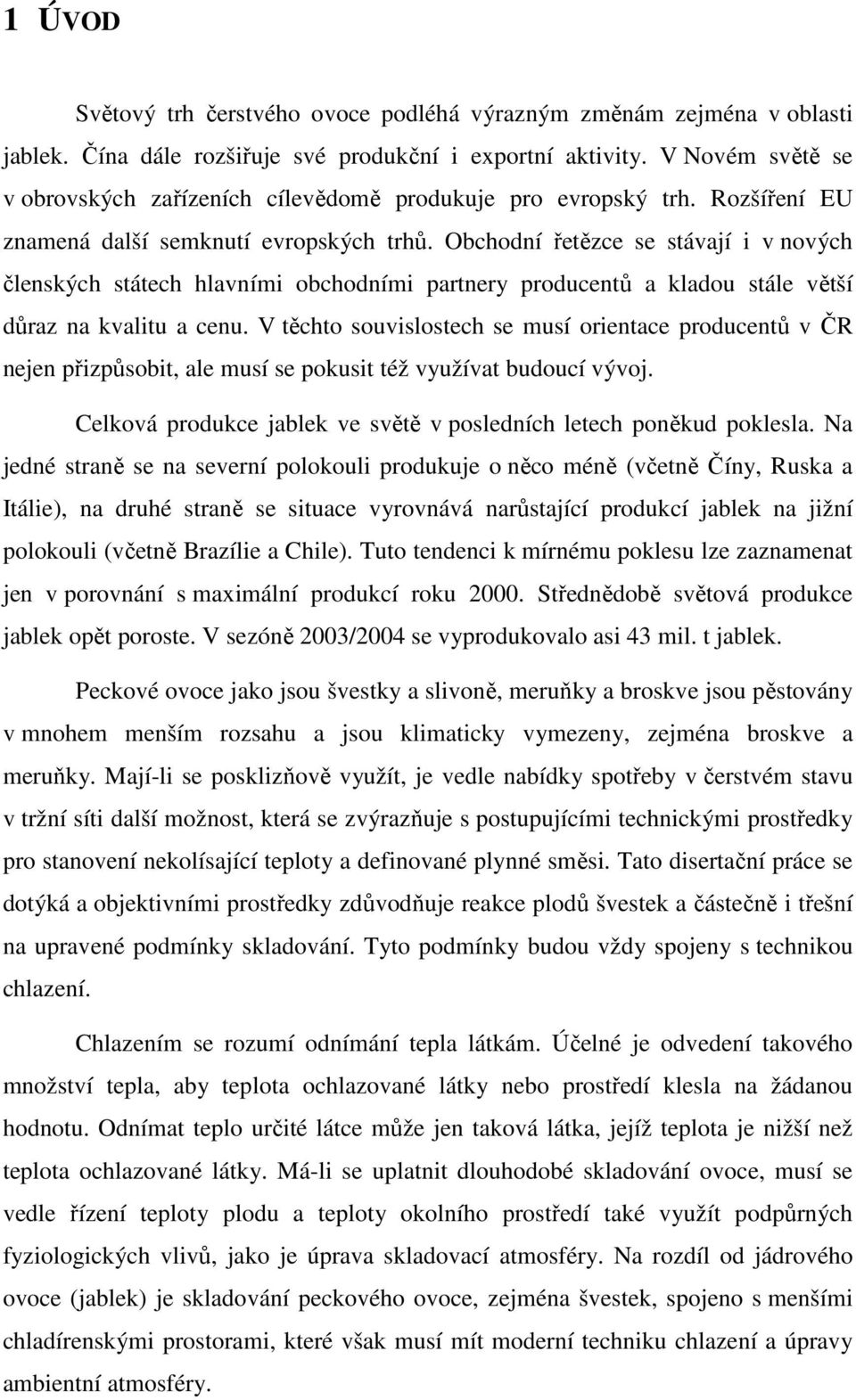 Obchodní řetězce se stávají i v nových členských státech hlavními obchodními partnery producentů a kladou stále větší důraz na kvalitu a cenu.