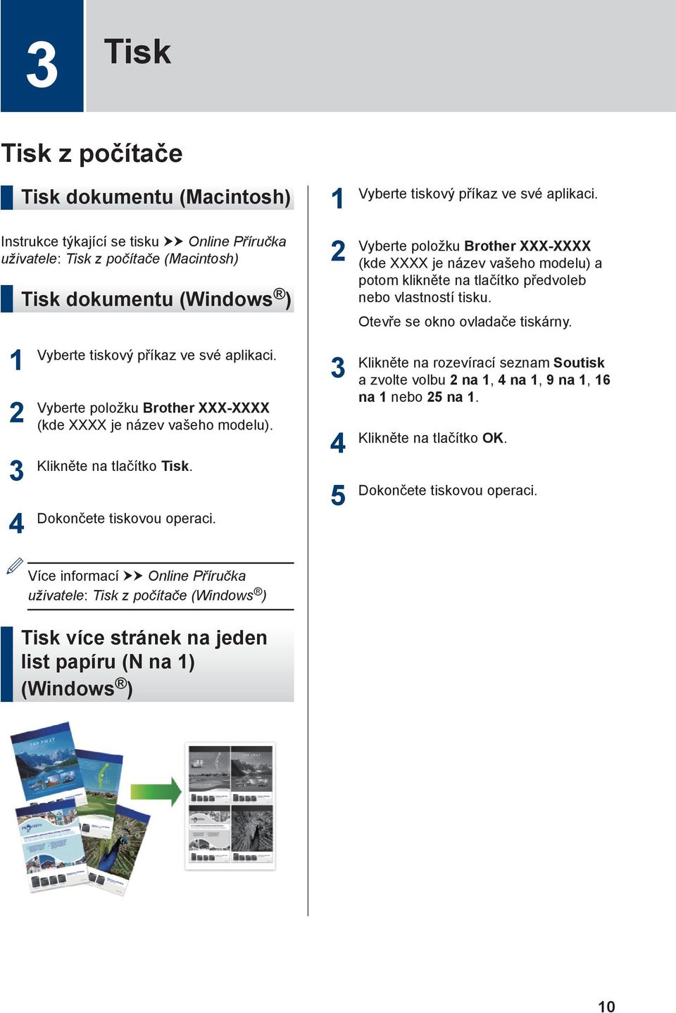 Vyberte položku Brother XXX-XXXX (kde XXXX je název vašeho modelu) a potom klikněte na tlačítko předvoleb nebo vlastností tisku. Otevře se okno ovladače tiskárny.