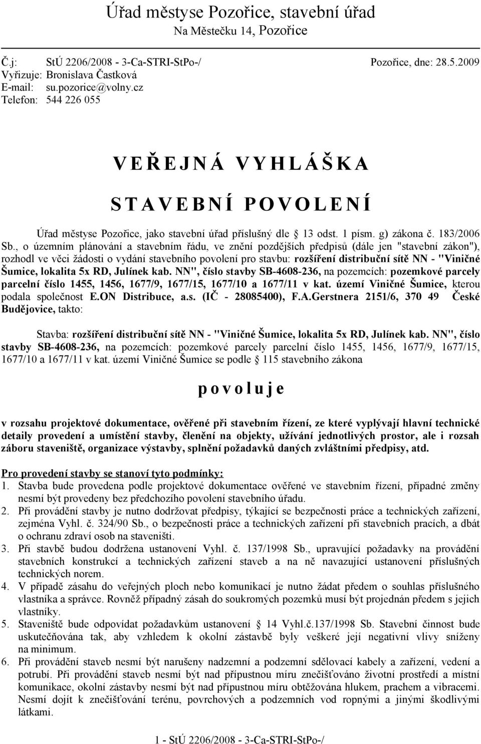 , o územním plánování a stavebním řádu, ve znění pozdějších předpisů (dále jen "stavební zákon"), rozhodl ve věci žádosti o vydání stavebního povolení pro stavbu: rozšíření distribuční sítě NN -