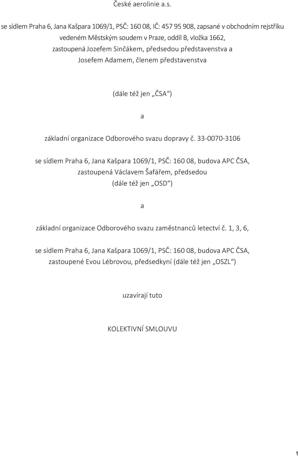 33-0070-3106 se sídlem Praha 6, Jana Kašpara 1069/1, PSČ: 160 08, budova APC ČSA, zastoupená Václavem Šafářem, předsedou (dále též jen OSD ) a základní organizace Odborového