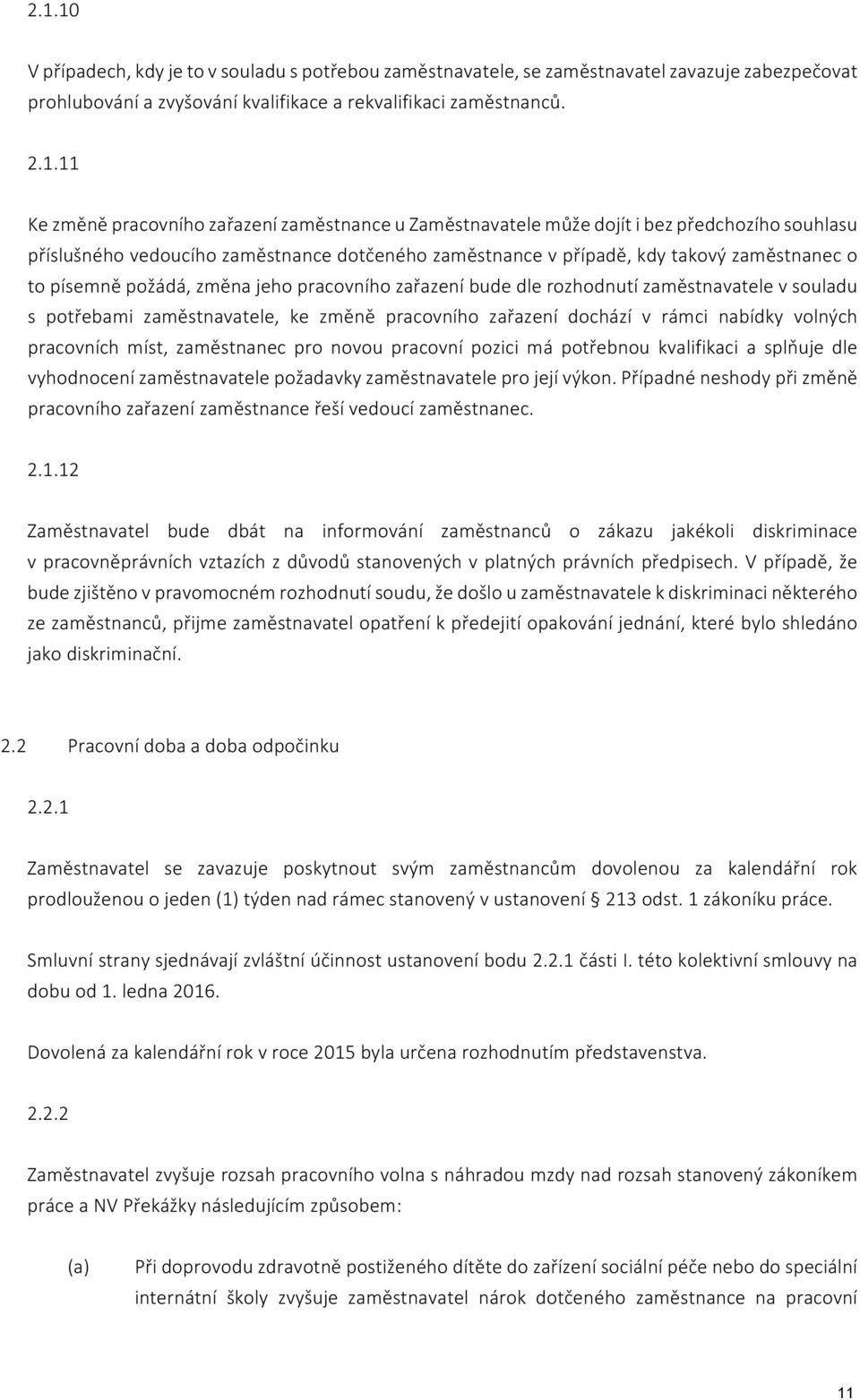 pracovního zařazení bude dle rozhodnutí zaměstnavatele v souladu s potřebami zaměstnavatele, ke změně pracovního zařazení dochází v rámci nabídky volných pracovních míst, zaměstnanec pro novou