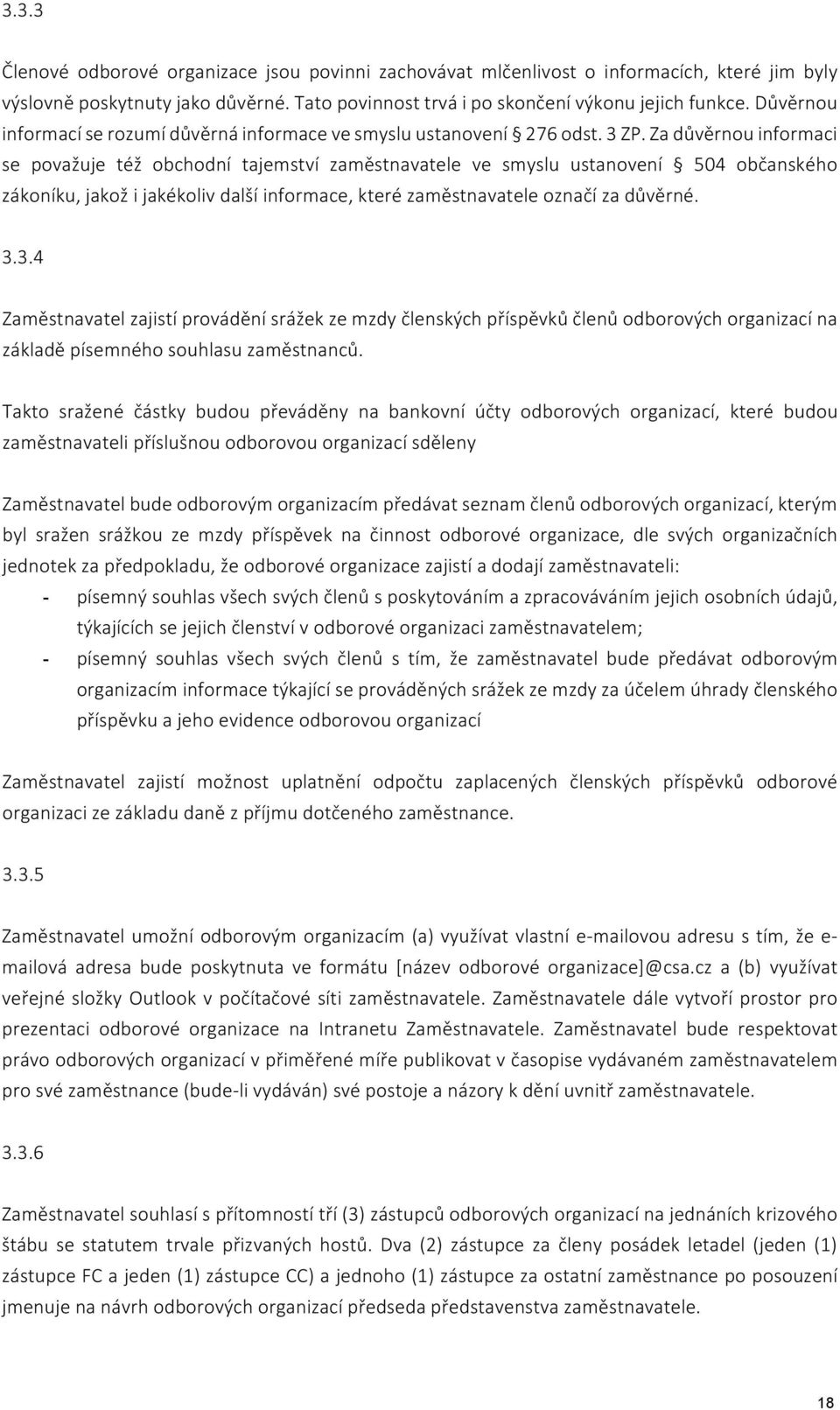 Za důvěrnou informaci se považuje též obchodní tajemství zaměstnavatele ve smyslu ustanovení 504 občanského zákoníku, jakož i jakékoliv další informace, které zaměstnavatele označí za důvěrné. 3.