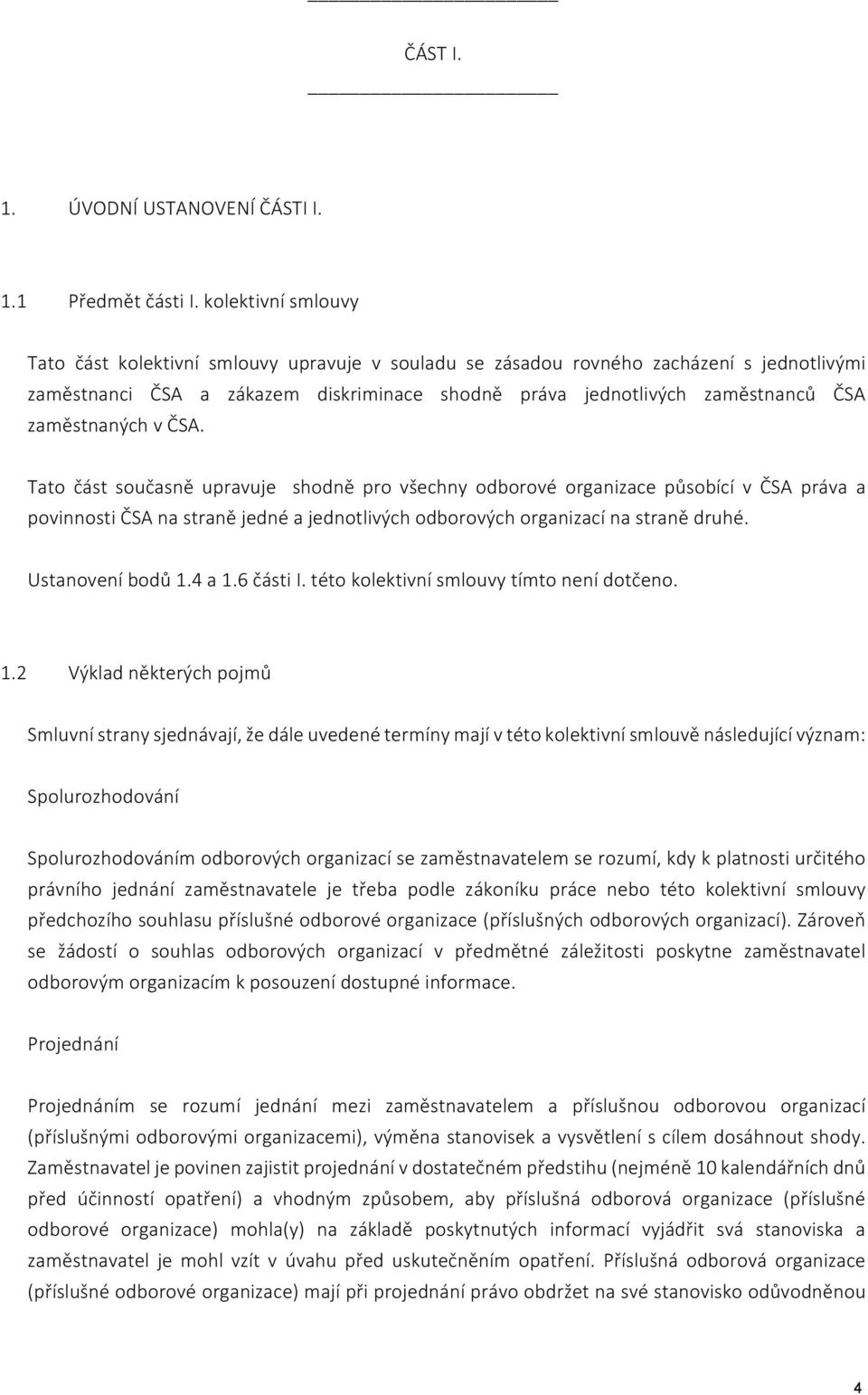 zaměstnaných v ČSA. Tato část současně upravuje shodně pro všechny odborové organizace působící v ČSA práva a povinnosti ČSA na straně jedné a jednotlivých odborových organizací na straně druhé.