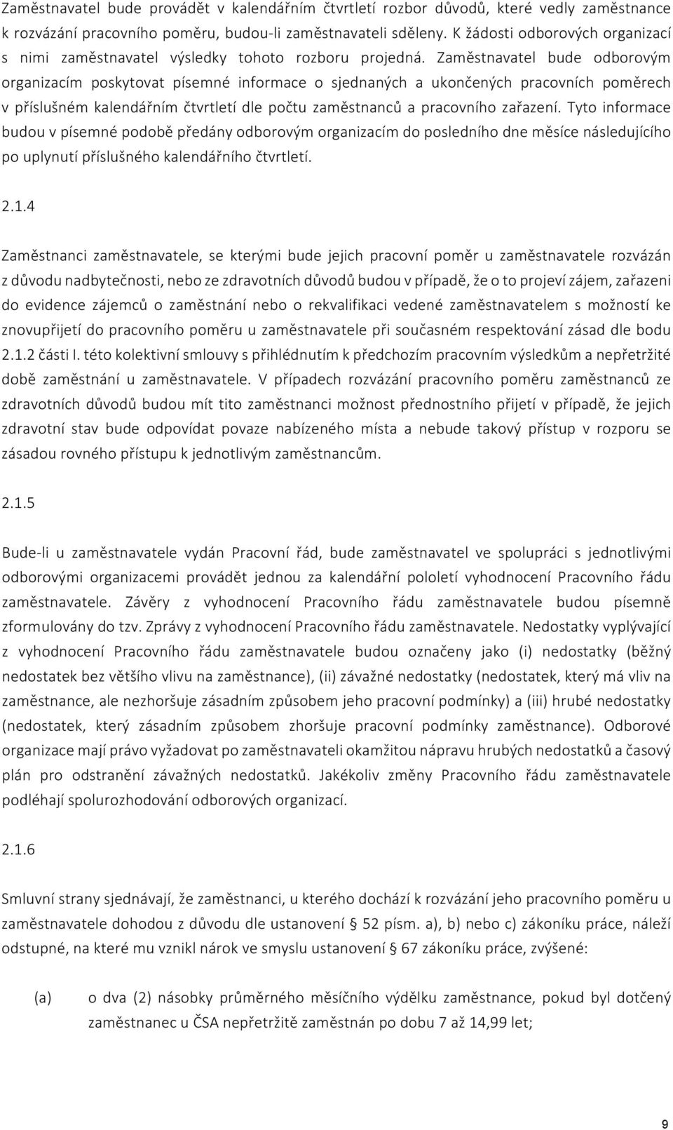 Zaměstnavatel bude odborovým organizacím poskytovat písemné informace o sjednaných a ukončených pracovních poměrech v příslušném kalendářním čtvrtletí dle počtu zaměstnanců a pracovního zařazení.