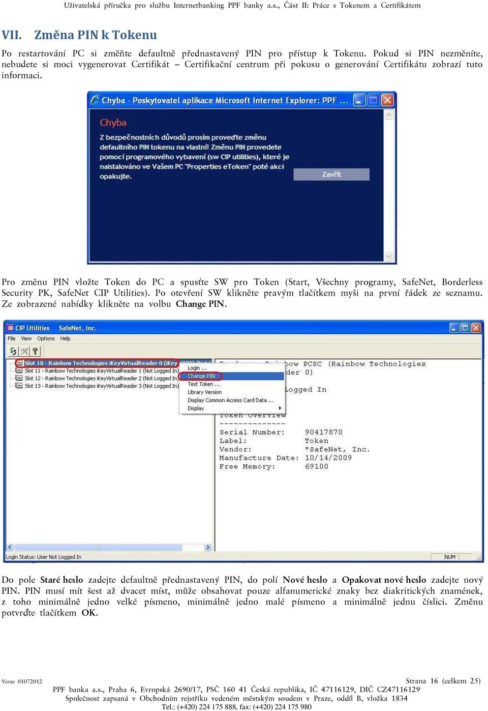 Pro změnu PIN vložte Token do PC a spusťte SW pro Token (Start, Všechny programy, SafeNet, Borderless Security PK, SafeNet CIP Utilities).